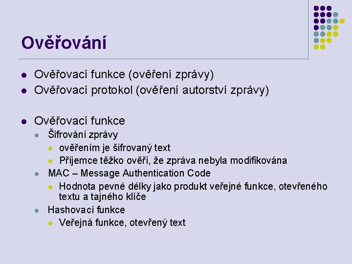 Ověřování l Ověřovací funkce (ověření zprávy) Ověřovací protokol (ověření autorství zprávy) l Ověřovací funkce