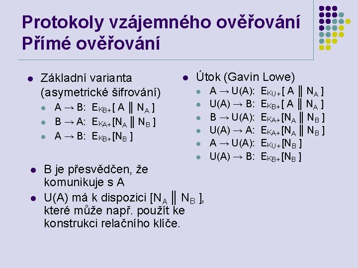 Protokoly vzájemného ověřování Přímé ověřování l Základní varianta (asymetrické šifrování) l l l A