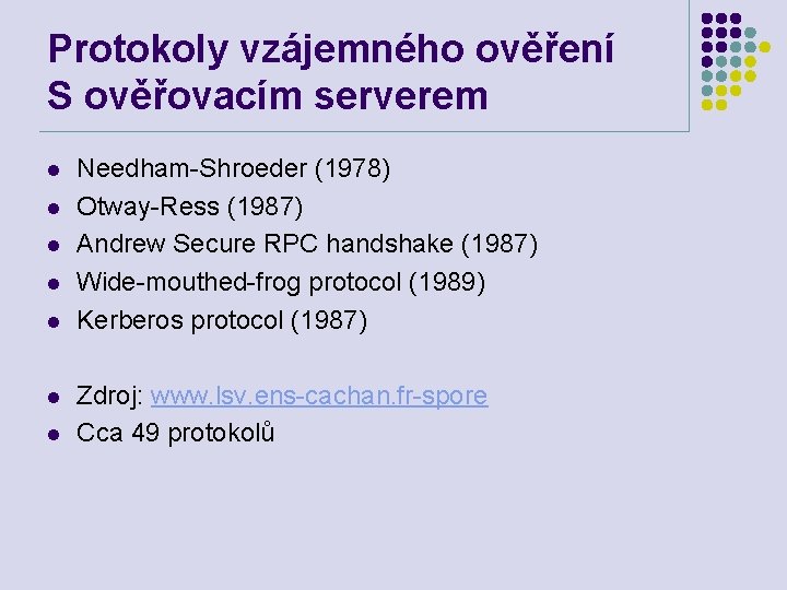 Protokoly vzájemného ověření S ověřovacím serverem l l l l Needham-Shroeder (1978) Otway-Ress (1987)