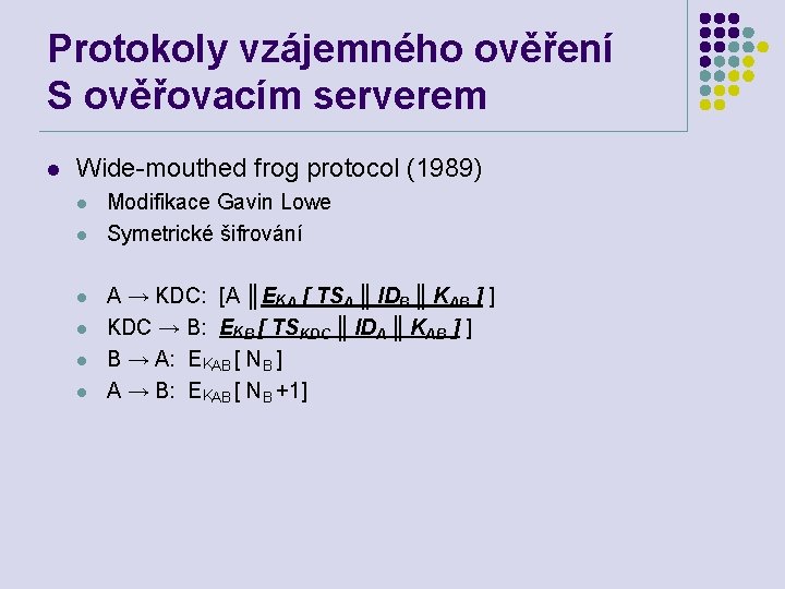 Protokoly vzájemného ověření S ověřovacím serverem l Wide-mouthed frog protocol (1989) l l l