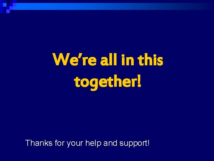 We’re all in this together! Thanks for your help and support! 