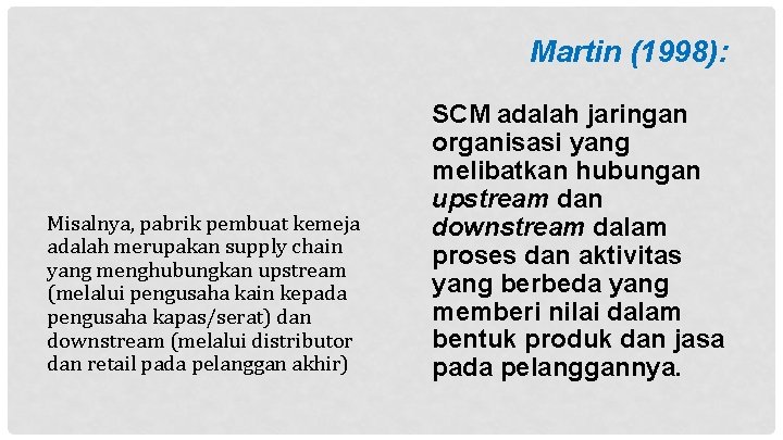 Martin (1998): Misalnya, pabrik pembuat kemeja adalah merupakan supply chain yang menghubungkan upstream (melalui