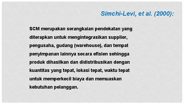 Simchi-Levi, et al. (2000): SCM merupakan serangkaian pendekatan yang diterapkan untuk mengintegrasikan supplier, pengusaha,