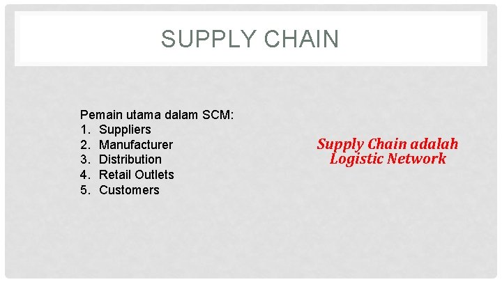 SUPPLY CHAIN Pemain utama dalam SCM: 1. Suppliers 2. Manufacturer 3. Distribution 4. Retail