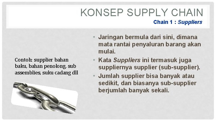 KONSEP SUPPLY CHAIN Chain 1 : Suppliers Contoh: supplier bahan baku, bahan penolong, sub