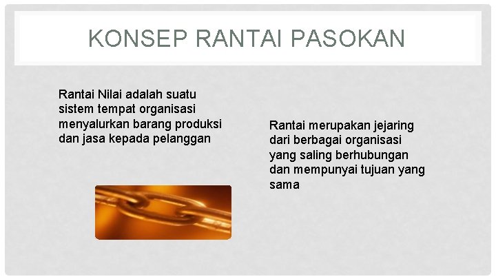 KONSEP RANTAI PASOKAN Rantai Nilai adalah suatu sistem tempat organisasi menyalurkan barang produksi dan