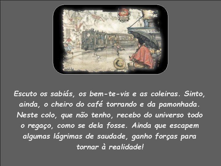 Escuto os sabiás, os bem-te-vis e as coleiras. Sinto, ainda, o cheiro do café