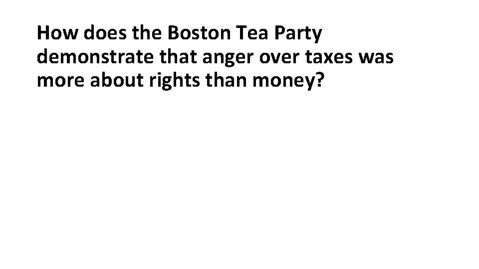 How does the Boston Tea Party demonstrate that anger over taxes was more about