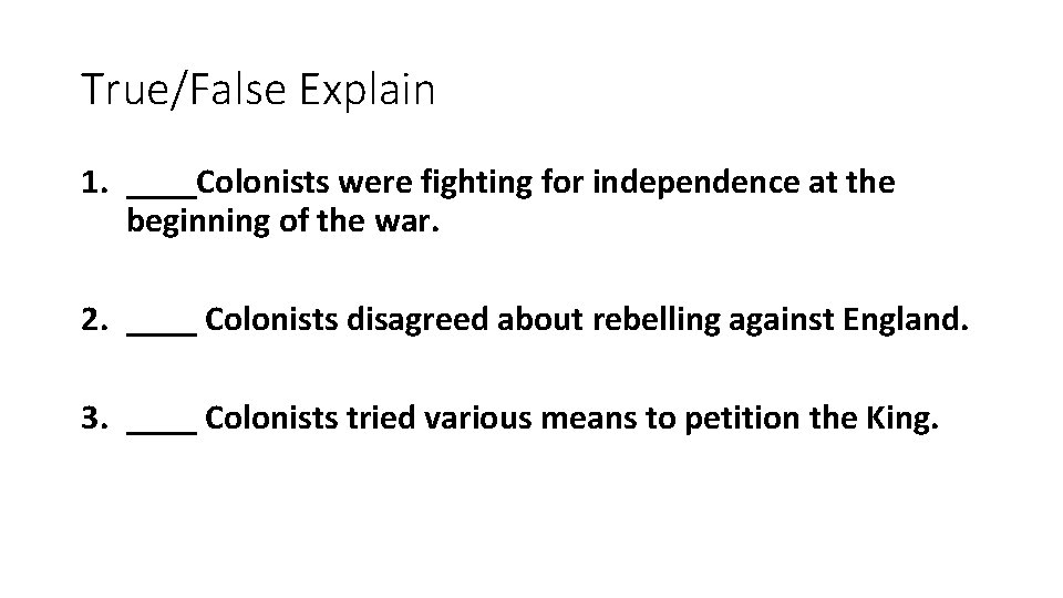 True/False Explain 1. ____Colonists were fighting for independence at the beginning of the war.