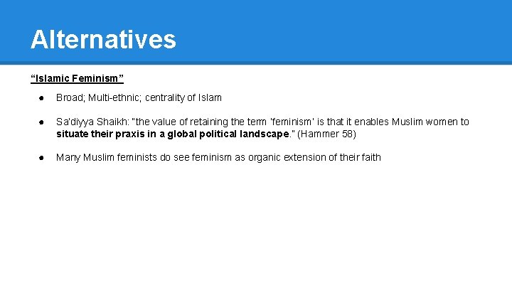 Alternatives “Islamic Feminism” ● Broad; Multi-ethnic; centrality of Islam ● Sa‘diyya Shaikh: “the value