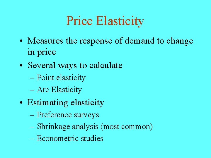 Price Elasticity • Measures the response of demand to change in price • Several