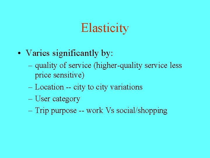 Elasticity • Varies significantly by: – quality of service (higher-quality service less price sensitive)
