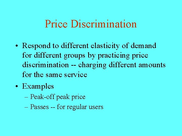 Price Discrimination • Respond to different elasticity of demand for different groups by practicing