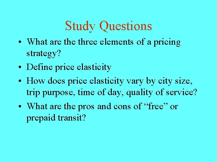 Study Questions • What are three elements of a pricing strategy? • Define price