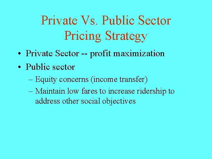 Private Vs. Public Sector Pricing Strategy • Private Sector -- profit maximization • Public