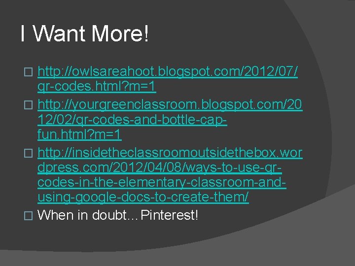 I Want More! http: //owlsareahoot. blogspot. com/2012/07/ qr-codes. html? m=1 � http: //yourgreenclassroom. blogspot.