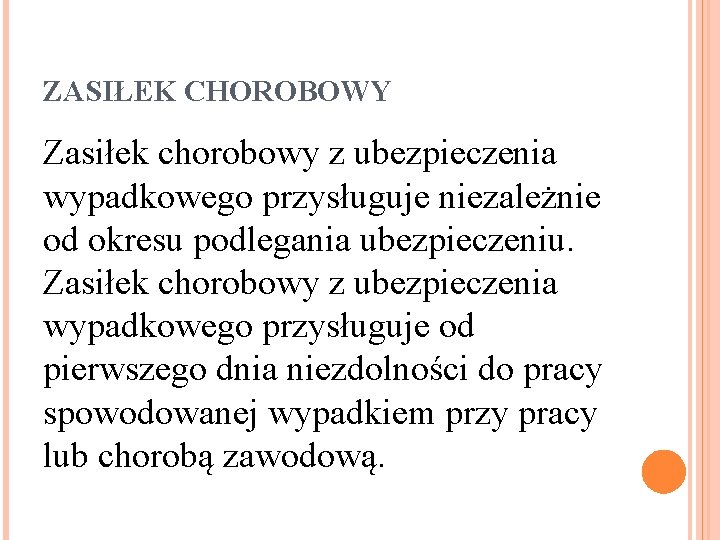 ZASIŁEK CHOROBOWY Zasiłek chorobowy z ubezpieczenia wypadkowego przysługuje niezależnie od okresu podlegania ubezpieczeniu. Zasiłek