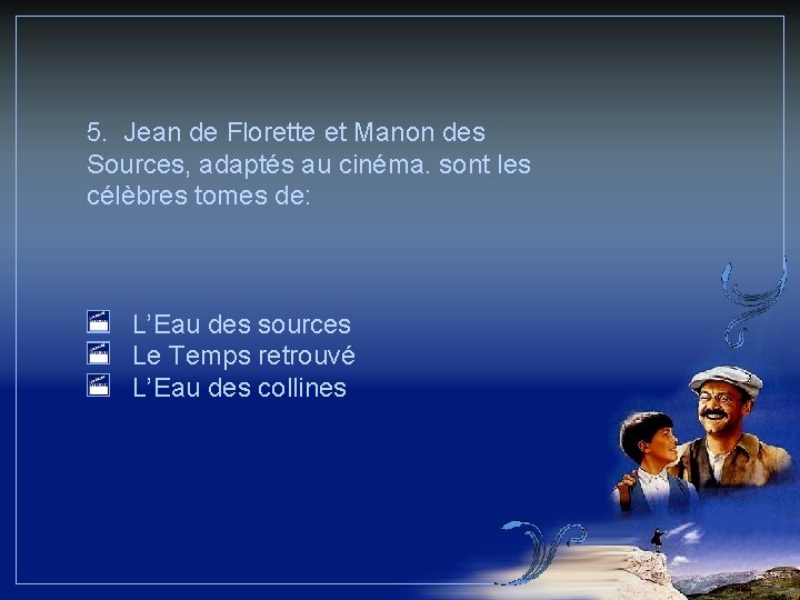 5. Jean de Florette et Manon des Sources, adaptés au cinéma. sont les célèbres