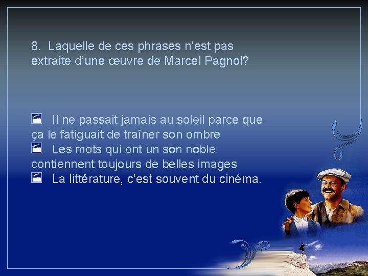 8. Laquelle de ces phrases n’est pas extraite d’une œuvre de Marcel Pagnol? Il