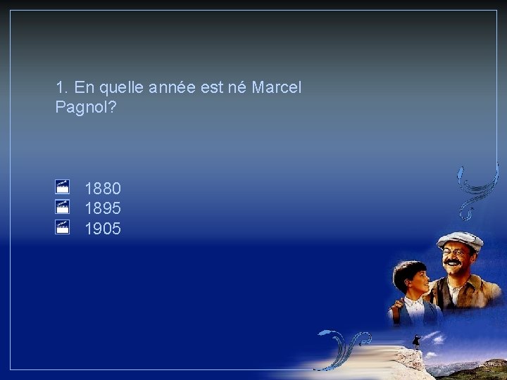 1. En quelle année est né Marcel Pagnol? 1880 1895 1905 