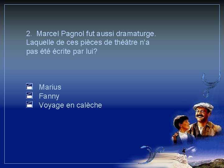 2. Marcel Pagnol fut aussi dramaturge. Laquelle de ces pièces de théâtre n’a pas