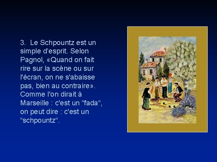 3. Le Schpountz est un simple d’esprit. Selon Pagnol, «Quand on fait rire sur