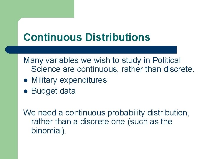 Continuous Distributions Many variables we wish to study in Political Science are continuous, rather
