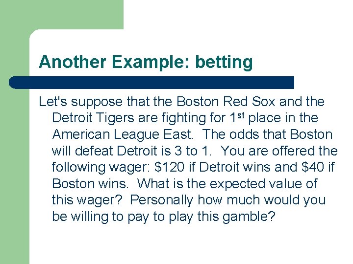Another Example: betting Let's suppose that the Boston Red Sox and the Detroit Tigers
