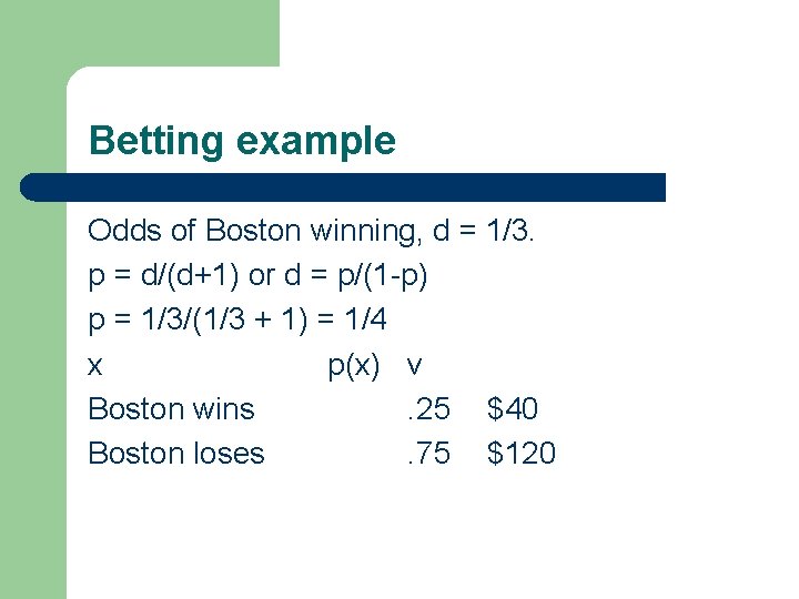 Betting example Odds of Boston winning, d = 1/3. p = d/(d+1) or d