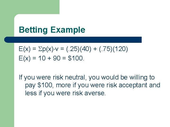 Betting Example E(x) = p(x) v = (. 25)(40) + (. 75)(120) E(x) =