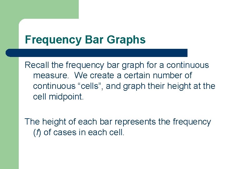 Frequency Bar Graphs Recall the frequency bar graph for a continuous measure. We create