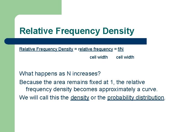 Relative Frequency Density = relative frequency = f/N cell width What happens as N