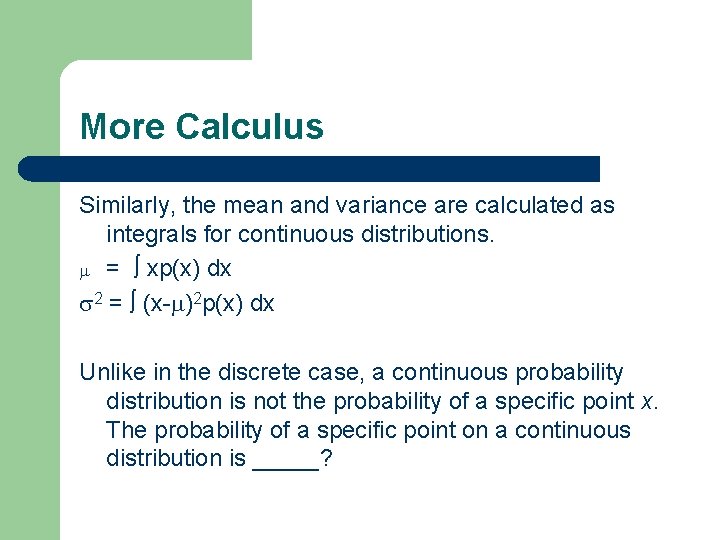 More Calculus Similarly, the mean and variance are calculated as integrals for continuous distributions.