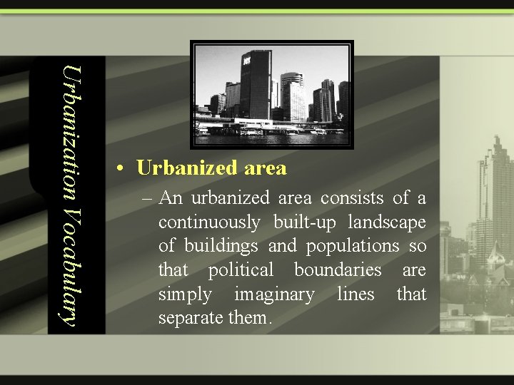 Urbanization Vocabulary • Urbanized area – An urbanized area consists of a continuously built-up