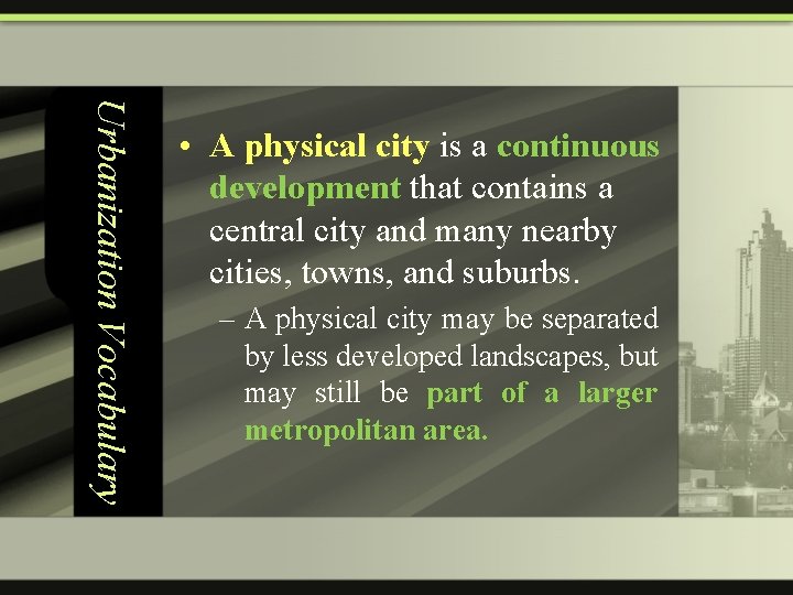 Urbanization Vocabulary • A physical city is a continuous development that contains a central