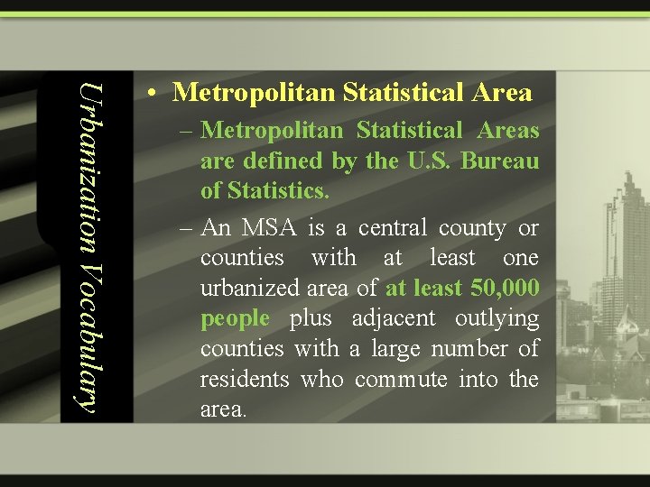 Urbanization Vocabulary • Metropolitan Statistical Area – Metropolitan Statistical Areas are defined by the