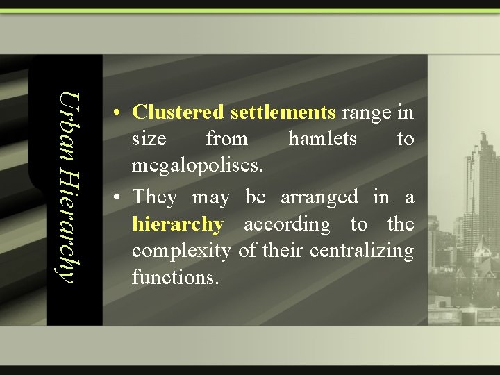 Urban Hierarchy • Clustered settlements range in size from hamlets to megalopolises. • They