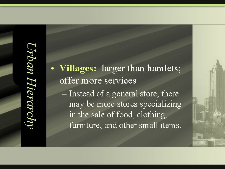 Urban Hierarchy • Villages: larger than hamlets; offer more services – Instead of a