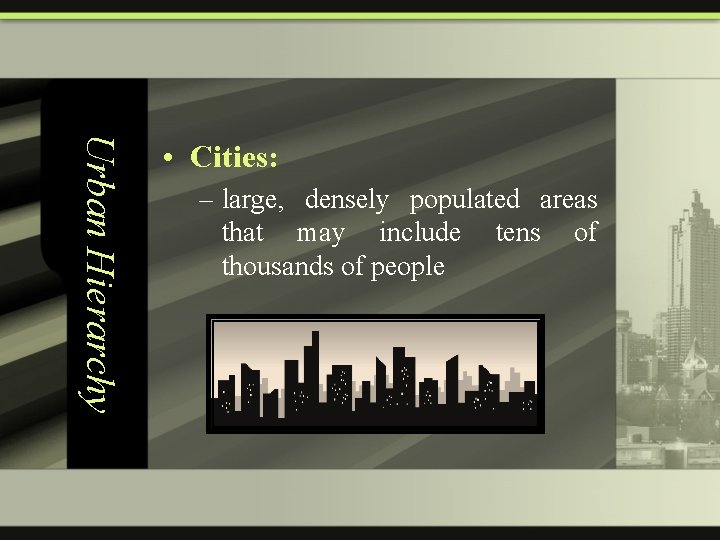 Urban Hierarchy • Cities: – large, densely populated areas that may include tens of