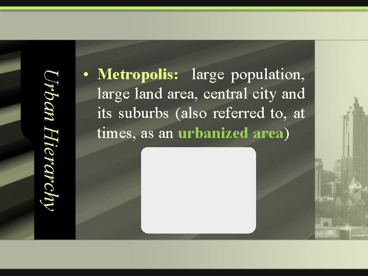 Urban Hierarchy • Metropolis: large population, large land area, central city and its suburbs