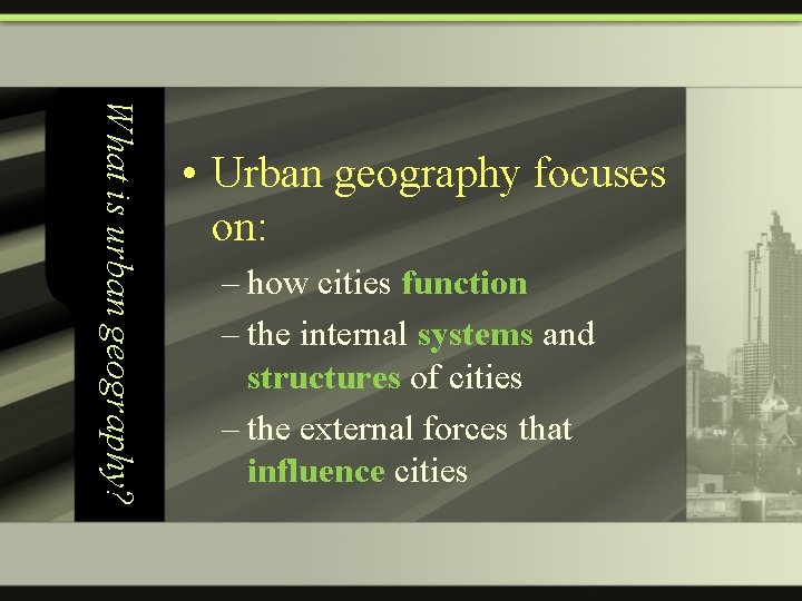 What is urban geography? • Urban geography focuses on: – how cities function –