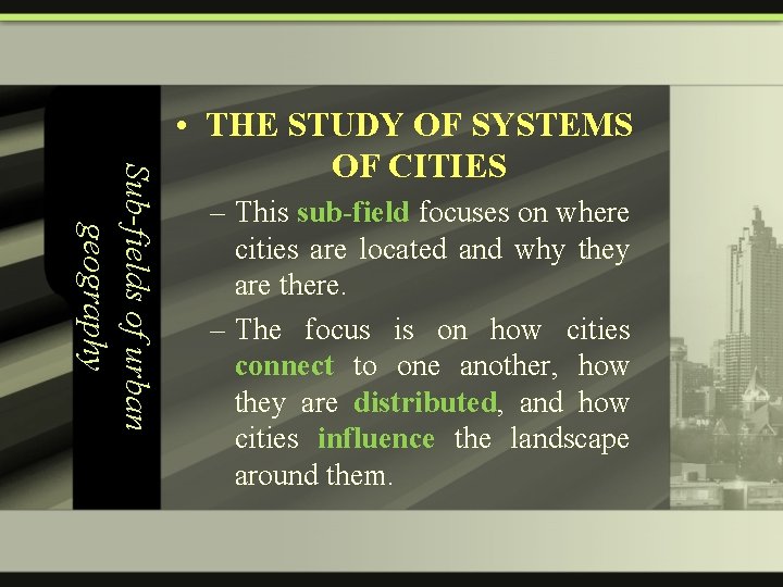 Sub-fields of urban geography • THE STUDY OF SYSTEMS OF CITIES – This sub-field