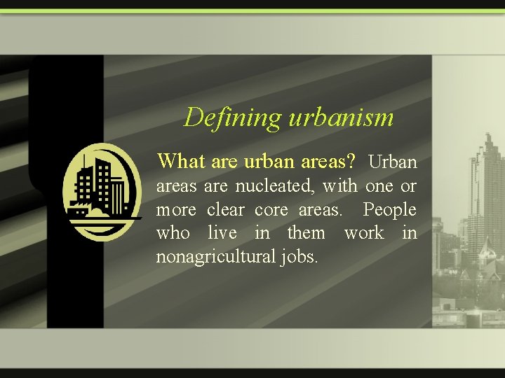 Defining urbanism What are urban areas? Urban areas are nucleated, with one or more