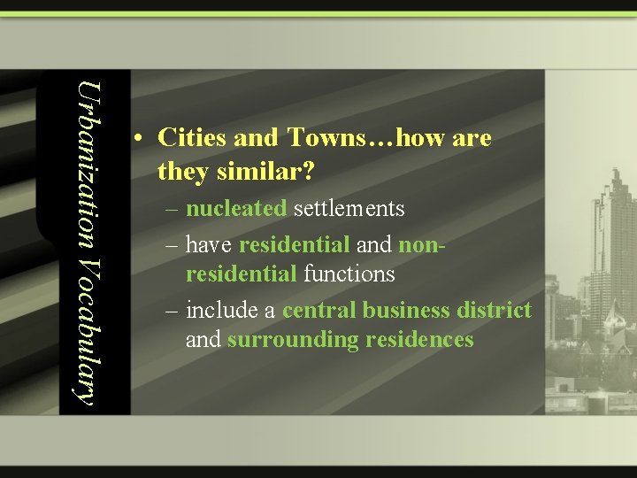 Urbanization Vocabulary • Cities and Towns…how are they similar? – nucleated settlements – have