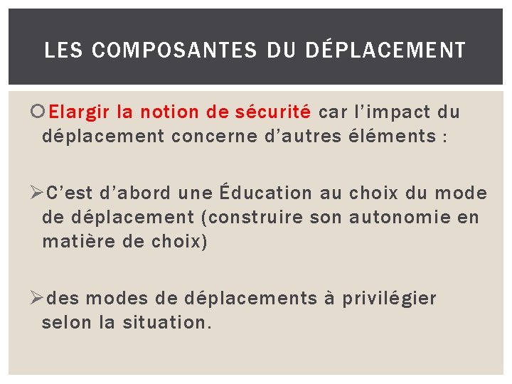 LES COMPOSANTES DU DÉPLACEMENT Elargir la notion de sécurité car l’impact du déplacement concerne