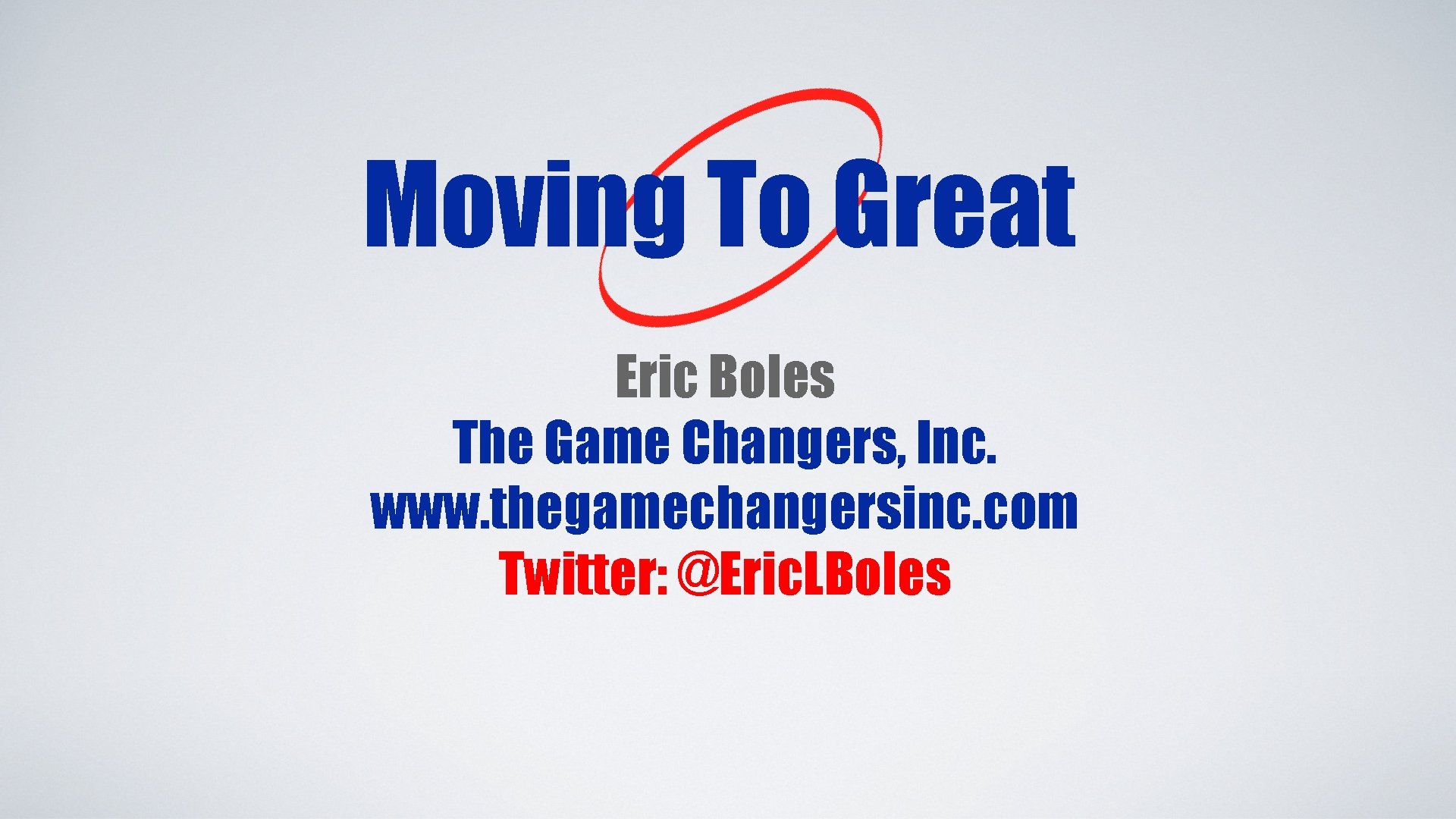 Moving To Great Eric Boles The Game Changers, Inc. www. thegamechangersinc. com Twitter: @Eric.
