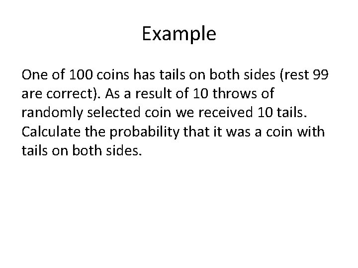 Example One of 100 coins has tails on both sides (rest 99 are correct).
