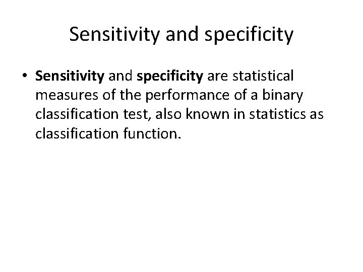 Sensitivity and specificity • Sensitivity and specificity are statistical measures of the performance of