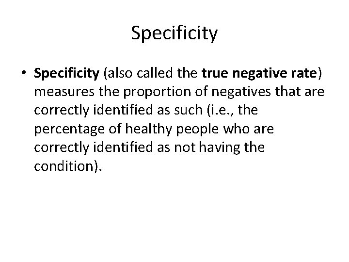 Specificity • Specificity (also called the true negative rate) measures the proportion of negatives