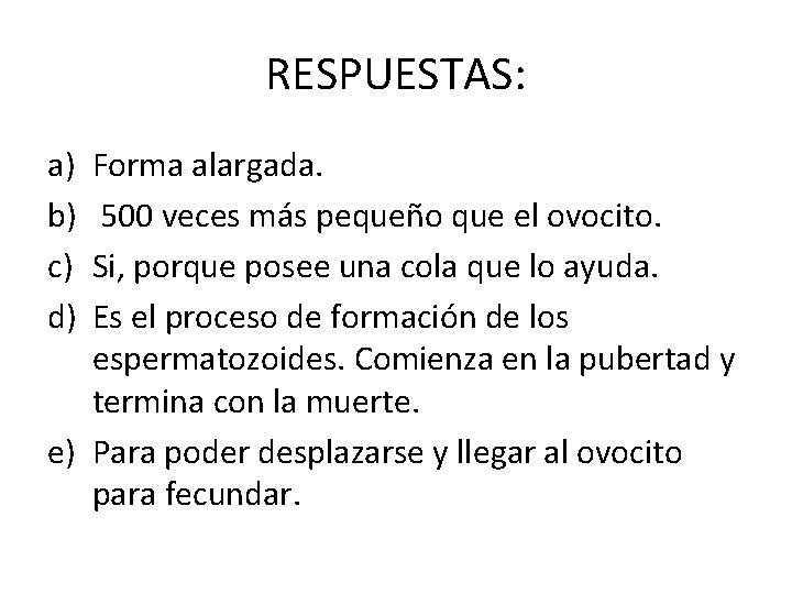 RESPUESTAS: a) b) c) d) Forma alargada. 500 veces más pequeño que el ovocito.